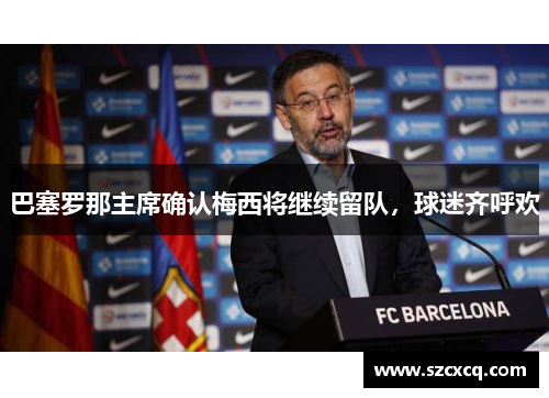 巴塞罗那主席确认梅西将继续留队，球迷齐呼欢